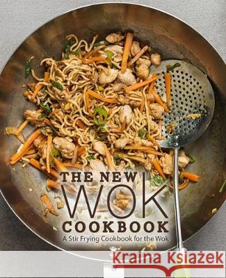 The New Wok Cookbook: A Stir Frying Cookbook for the Wok (2nd Edition) Booksumo Press 9781701097193 Independently Published