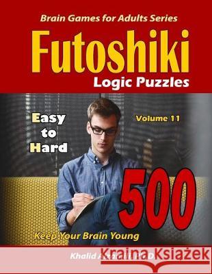 Futoshiki Logic Puzzles: 500 Easy to Hard: : Keep Your Brain Young Khalid Alzamili 9781701107441