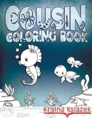 Cousin Coloring Book: Perfect For Cousins Ages 2-6: Cute Gift Idea for Toddlers, Coloring Pages for Ocean and Sea Creature Loving Kids Water Life Press 9781701184244