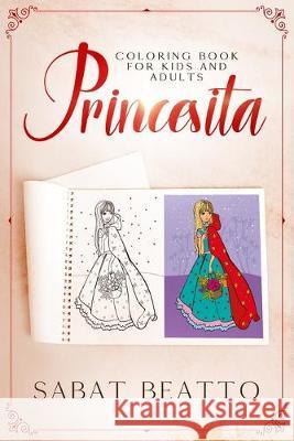 Princesita Coloring Book: Princess Coloring Book for Kids and Adults Sabat Beatto 9781701184886 Independently Published