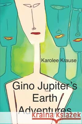 Gino Jupiter's Earth Adventures Karolee Krause 9781701188884 Independently Published