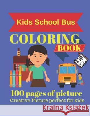 Kids School Bus Coloring Book 100 pages of picture perfect for kids: Coloring book for kids & toddlers - activity books for preschooler - coloring boo Cute Kids Coloring Book 9781701194533