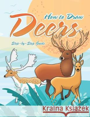 How to Draw Deers Step-by-Step Guide: Best Deer Drawing Book for You and Your Kids Andy Hopper 9781701225305