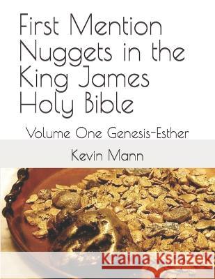 First Mention Nuggets in the King James Holy Bible: Volume One Genesis-Esther Kevin Mann 9781701277243 Independently Published