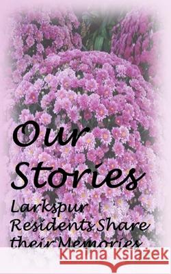 Our Stories: A Collection of Memories from Larkspur Residents Janie M. Sullivan 9781701311329 Independently Published