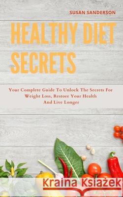 Healthy Diet Secrets: 2 books in one: The New basic Anti-inflammatory Diet and Intermittent Solution: your complete guide to unlock the secr Susan Sanderson 9781701324879 Independently Published