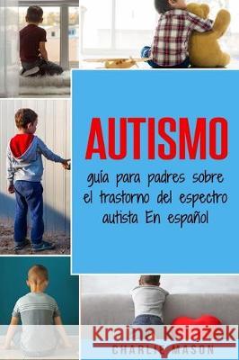 Autismo: guía para padres sobre el trastorno del espectro autista En español Charlie Mason 9781701326118 Independently Published
