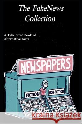 The FakeNews Collection: A Tyke Sized Book of Alternative Facts Tg Fugate 9781701338784 Independently Published
