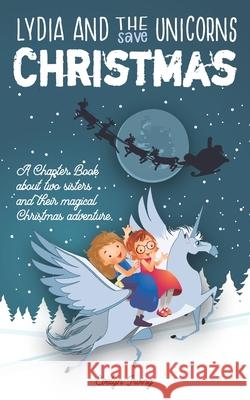 Lydia and the Unicorns Save Christmas: A Christmas Chapter Book for Kids Evelyn Irving 9781701340503