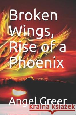 Broken Wings, Rise of a Phoenix Angel Greer 9781701365834