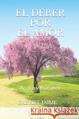 El Deber Por El Amor: Acción y Romance Avendaño Aguirre, Gabriel Jaime 9781701381568 Independently Published