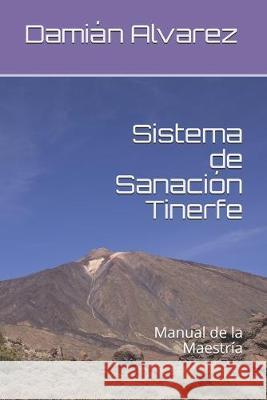 Sistema de Sanación Tinerfe: Manual de la Maestría Alvarez, Damian 9781701383074
