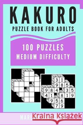 Kakuro Puzzle Book For Adults: 100 Puzzles Medium Difficulty for Kakuro Lovers and Enthusiasts Marlon Cranston 9781701383739