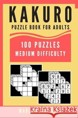 Kakuro Puzzle Book For Adults: 100 Puzzles Medium Difficulty for Intermediate Kakuro Lovers Marlon Cranston 9781701384903