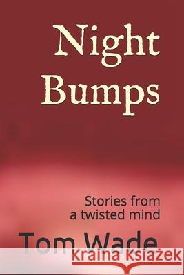 Night Bumps: A collection of scary stories. Tom Wade 9781701401082 Independently Published