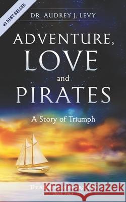 Adventure, Love and Pirates: A Story of Triumph Audrey Levy 9781701432352