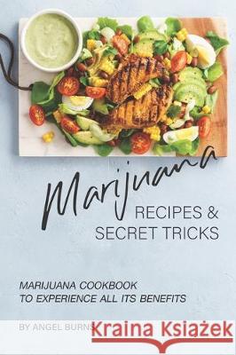 Marijuana Recipes and Secret Tricks: Marijuana Cookbook to Experience All Its Benefits Angel Burns 9781701443372 Independently Published