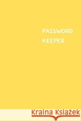 Password Keeper: Size (6 x 9 inches) - 100 Pages - Yellow Cover: Keep your usernames, passwords, social info, web addresses and securit Dorothy J. Hall 9781701481664 Independently Published