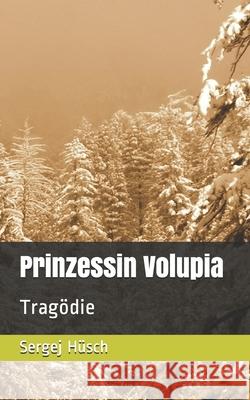 Prinzessin Volupia: Tragödie Hüsch, Sergej 9781701483002 Independently Published
