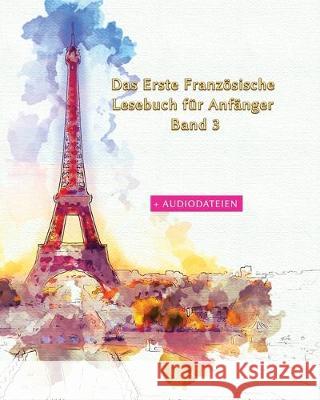 Das Erste Französische Lesebuch für Anfänger Band 3: Stufen A1 A2 Zweisprachig mit Französisch-deutscher Übersetzung Gotye, Eugene 9781701488199 Independently Published