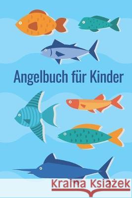 Angelbuch für Kinder: Angeltagebuch zum selber Eintragen - Perfekt für junge Fischer und Angler Junge, Tobias 9781701509559 Independently Published