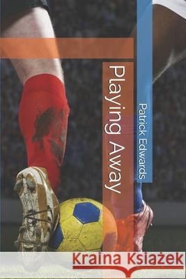 Playing Away Patrick Edwards 9781701529519 Independently Published