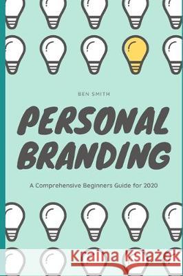 Personal Branding: A Comprehensive Beginners Guide for 2020 Ben Smith 9781701534094 Independently Published