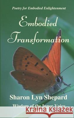 Embodied Transformation, Wisdom of the Inner Voice Volume IV Sharon Lyn Shepard 9781701579729