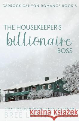 The Housekeeper's Billionaire Boss: A Caprock Canyon Romance Book Three Christina Schrunk Bree Livingston 9781701594159 Independently Published
