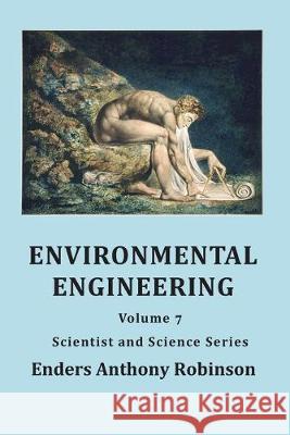 Environmental Engineering: Volume 7, Scientist and Science Series Enders Anthony Robinson 9781701612082 Independently Published