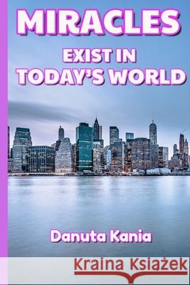 Miracles Exist in Today's World Kamila Kania Danuta Kania 9781701627468