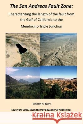 The San Andreas Fault Zone: Characterizing the length of the fault from the Gulf of California to the Mendocino Triple Junction William a. Szary 9781701638501 Independently Published