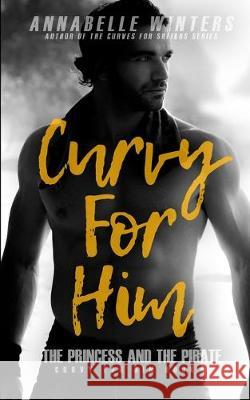 Curvy for Him: The Princess and the Pirate Annabelle Winters 9781701641259