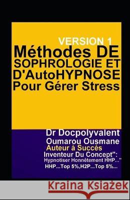 Méthodes De Sophrologie Et D'Autohypnose Pour Gérer Stress: livre hypnose sophrologie autohypnose Ousmane, Docpolyvalent Oumarou 9781701641792 Independently Published