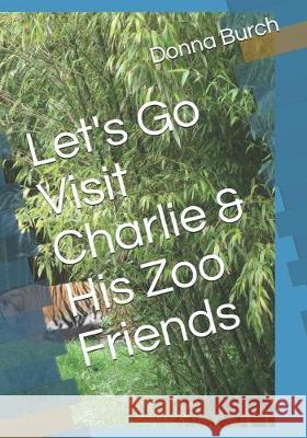 Let's Go Visit Charlie & His Zoo Friends: animals at the zoo Russell J. Burch Donna J. Burch 9781701647572 Independently Published