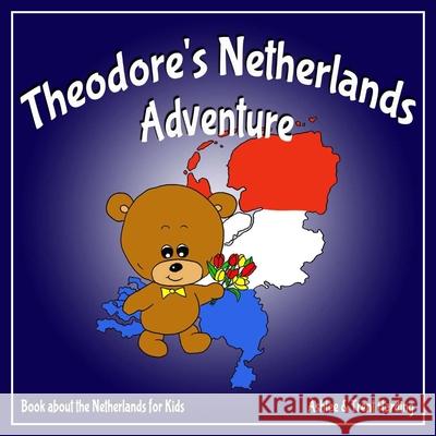 Theodore's Netherlands Adventure: Books about the Netherlands for Kids Trent Harding Ashlee Harding 9781701671942