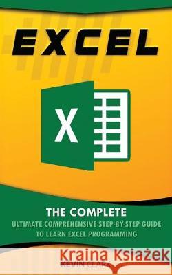 Excel: The Complete Ultimate Comprehensive Step-By-Step Guide To Learn Excel Programming Kevin Clark 9781701712645 Independently Published