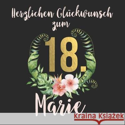 Herzlichen Glückwunsch zum 18. Marie: Das mit Vornamen Marie personalisierte Fotoalbum I Erinnerungsbuch I Eintragealbum mit durchdachten Vorlagenseit Master, Geschenk 9781701733893 Independently Published