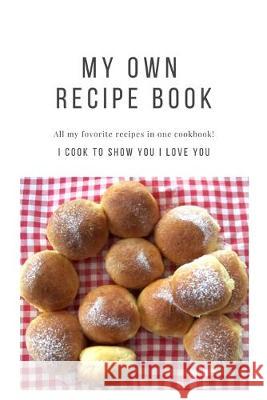 My own Recipe Book. All my favorite recipes in one cookbook: Personalized recipe books. I COOK TO SHOW YOU I LOVE YOU. Great gift idea. Bibicreative Studio 9781701820074 Independently Published
