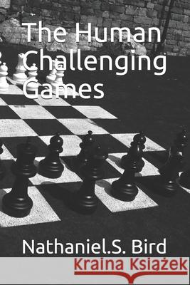 The Human Challenging Games Nathaniel S. Bird 9781701896154 Independently Published