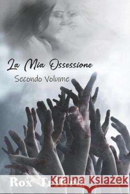 La Mia Ossessione: Secondo Volume Rox Trikru 9781701915381 Independently Published