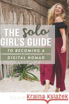 The Solo Girl's Guide to Becoming a Digital Nomad Dana Kantrowitz Claire Summers 9781701935631