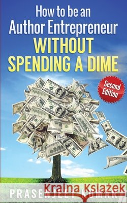 How to be an Author Entrepreneur WITHOUT SPENDING A DIME Prasenjeet Kumar 9781701956841