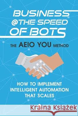 Business @ the Speed of Bots: Succeed at Automation In The New Digital Age Anton Walker 9781702018395 Independently Published