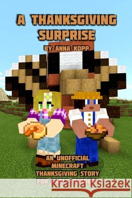 A Thanksgiving Surprise: An Unofficial Minecraft Thanksgiving Story for Early Readers Anna Kopp 9781702073585 Independently Published