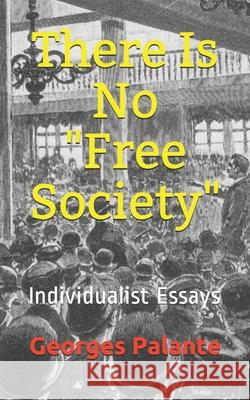 There Is No Free Society: Individualist Essays Georges Palante, Kirk Watson 9781702081566