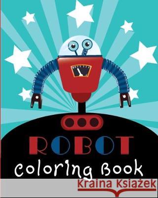 Robot Coloring Book: Fun Coloring Pages for Robot Loving Kids Little Rocking Horse Publishing 9781702086660 Independently Published