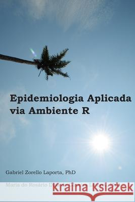 Epidemiologia Aplicada via Ambiente R Maria Do Rosario Dias de O. Latorr Gabriel Zorello Laport 9781702101189 Independently Published