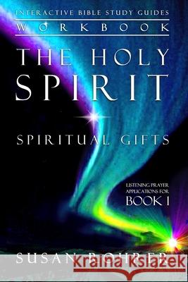 The Holy Spirit - Spiritual Gifts Workbook: Listening Prayer Applications for Book 1 Susan Rohrer 9781702135092
