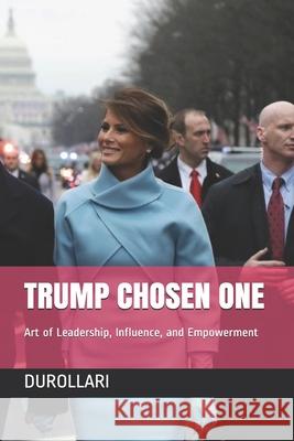 Trump Chosen One: Art of Leadership, Influence, and Empowerment Debra Glasner Durollari 9781702250634 Independently Published